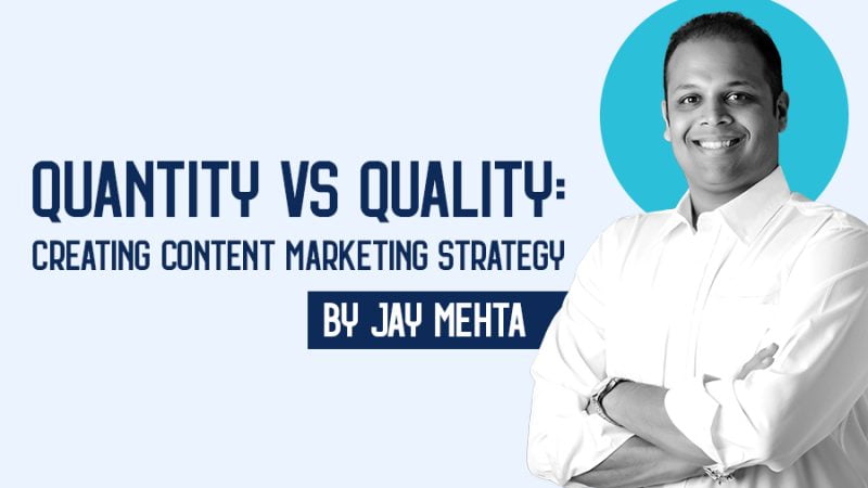 Quantity vs Quality: Creating Content Marketing Strategy by Jay Mehta