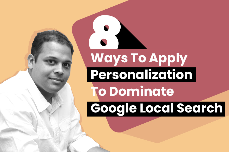 Eight Ways To Apply Personalization To Dominate Google Local Search