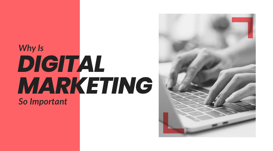 Why Is Digital Marketing So Important